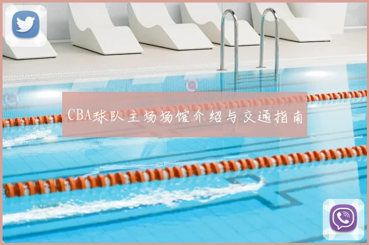CBA球队主场场馆介绍与交通指南